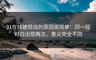 91在线被低估的原因很简单：同一段对白出现两次，意义完全不同