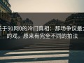 关于91网0的冷门真相：那场争议最大的戏，原来有完全不同的拍法