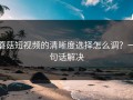 蘑菇短视频的清晰度选择怎么调？一句话解决