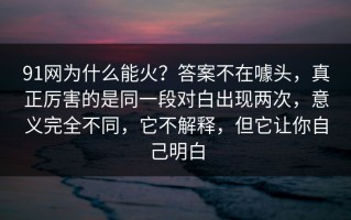 91网为什么能火？答案不在噱头，真正厉害的是同一段对白出现两次，意义完全不同，它不解释，但它让你自己明白