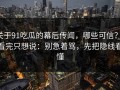 关于91吃瓜的幕后传闻，哪些可信？，看完只想说：别急着骂，先把隐线看懂
