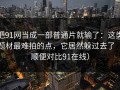 把91网当成一部普通片就输了：这类题材最难拍的点，它居然躲过去了（顺便对比91在线）