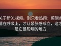 关于新91视频，别只看热闹：剪辑点落在呼吸上，才让紧张感成立，这才是它最聪明的地方