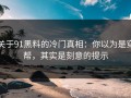 关于91黑料的冷门真相：你以为是穿帮，其实是刻意的提示