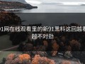 91网在线观看里的新91黑料这回越看越不对劲