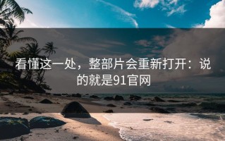 看懂这一处，整部片会重新打开：说的就是91官网