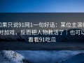 如果只说91网1一句好话：某位主演临时加戏，反而把人物救活了｜也可以看看91吃瓜
