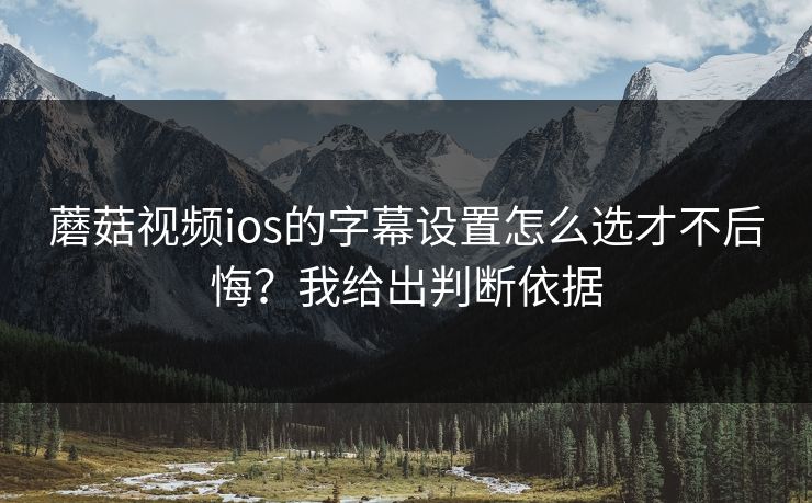 蘑菇视频ios的字幕设置怎么选才不后悔?我给出判断依据-第1张图片-蘑菇视频ios - 苹果用户专属高清APP 蘑菇视频ios的字幕设置怎么选才不后悔?我给出判断依据-第1张图片-蘑菇视频ios - 苹果用户专属高清APP